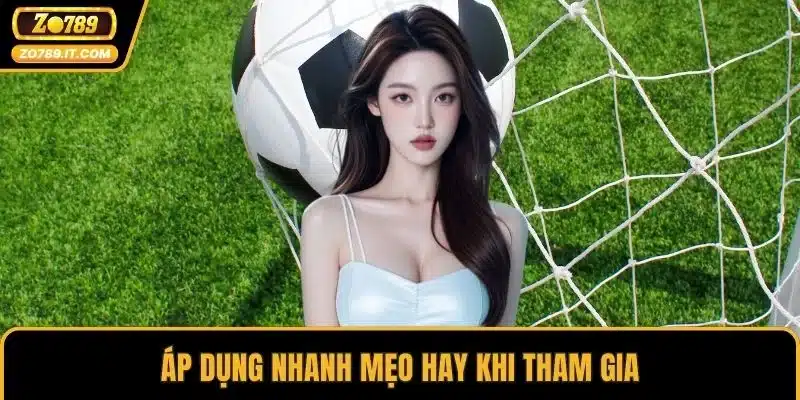 Áp dụng nhanh mẹo hay khi tham gia