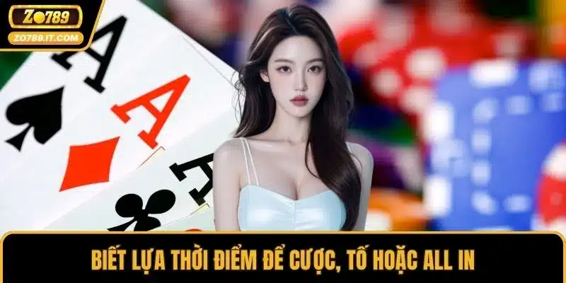 Biết lựa thời điểm để cược, tố hoặc all in