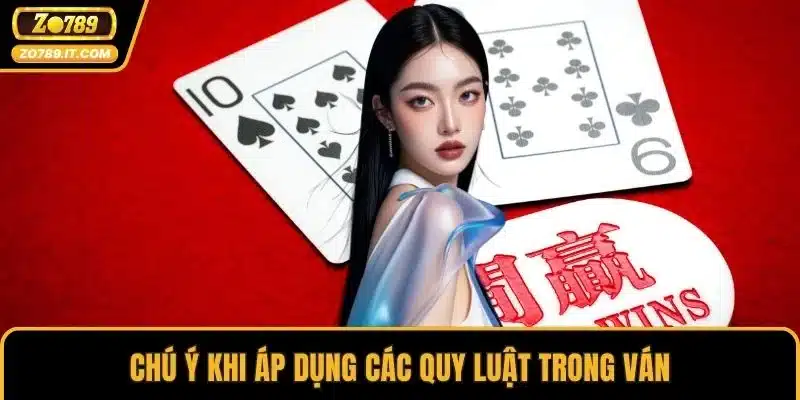Chú ý khi áp dụng các quy luật trong ván