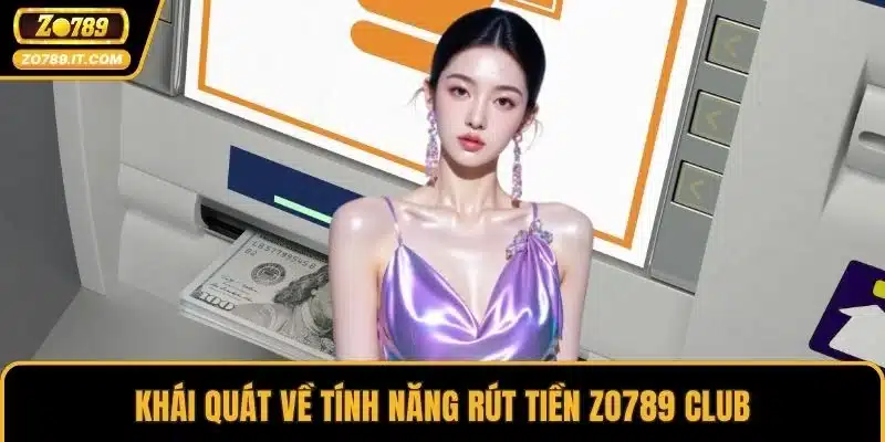 Khái quát về tính năng rút tiền ZO789 Club