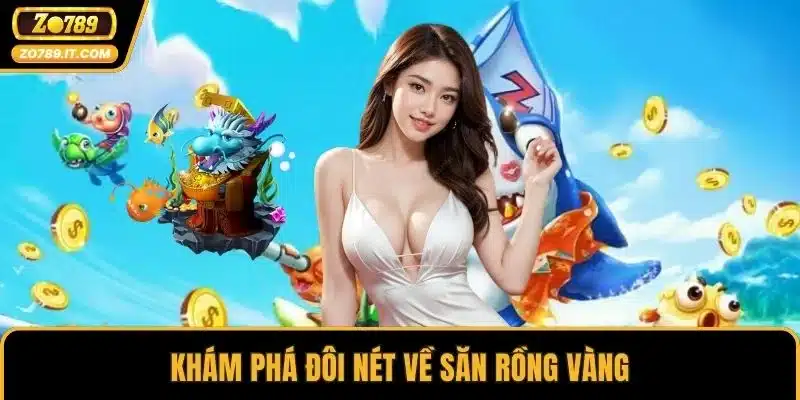 Khám phá đôi nét về Săn Rồng Vàng