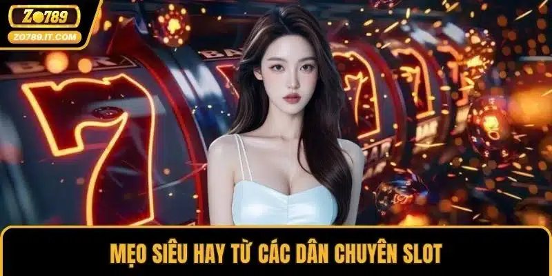 Mẹo siêu hay từ các dân chuyên slot