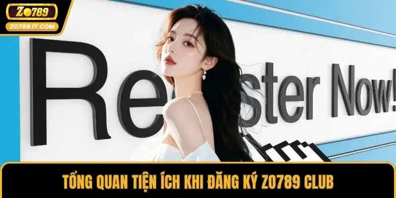 Tổng quan tiện ích khi đăng ký ZO789 club