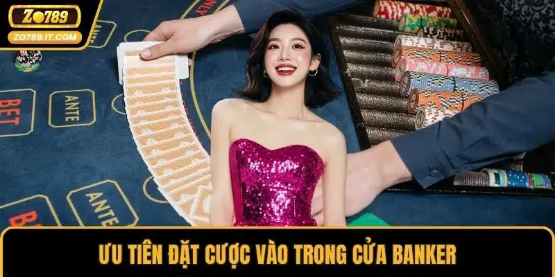 Ưu tiên đặt cược vào trong cửa Banker