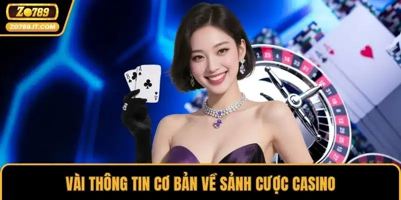 Vài thông tin cơ bản về sảnh cược Casino