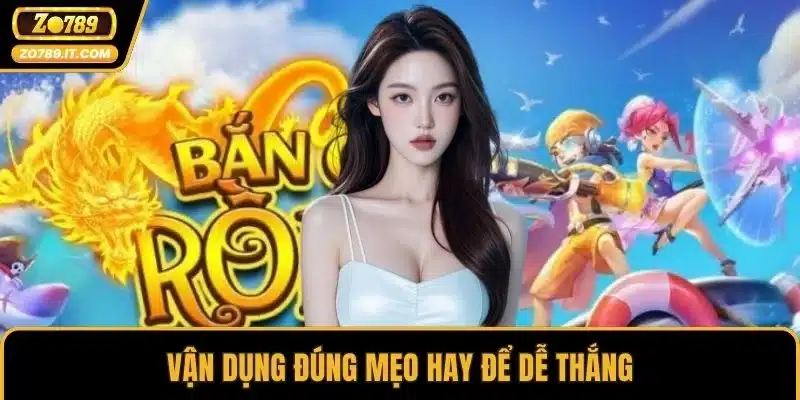 Vận dụng đúng mẹo hay để dễ thắng